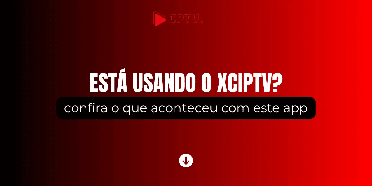 XCIPTV: O que aconteceu com este app em 2026